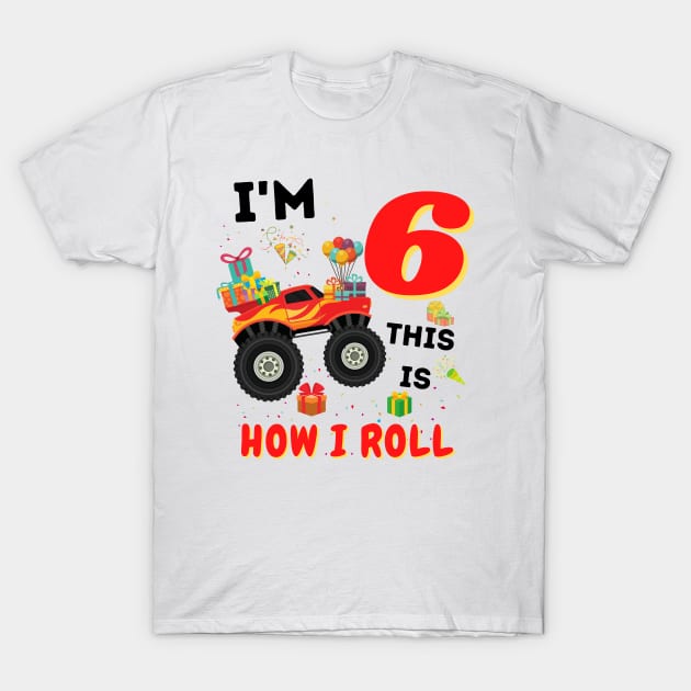 I'm 6 This Is How I Roll, 6 Year Old Boy Or Girl Monster Truck Gift T-Shirt by JustBeSatisfied